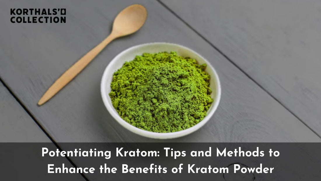 Potentiating Kratom: Tips and Methods to Enhance the Benefits of Kratom Powder - korthals-collection